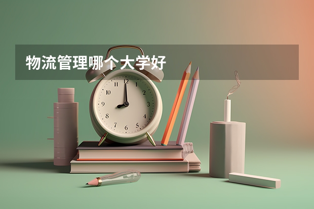 物流管理哪个大学好