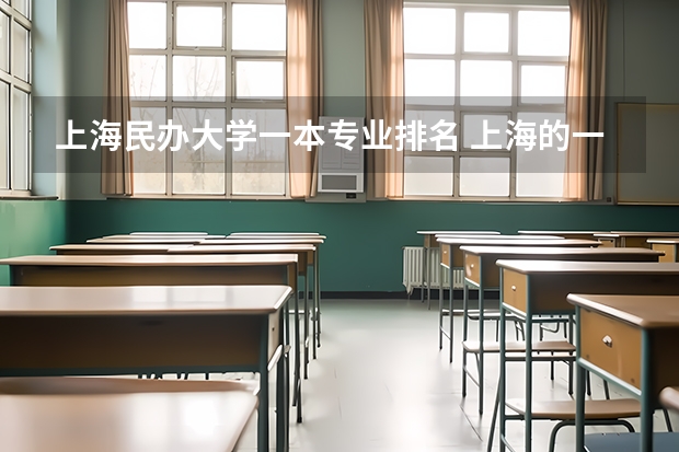 上海民办大学一本专业排名 上海的一本大学排名一览表