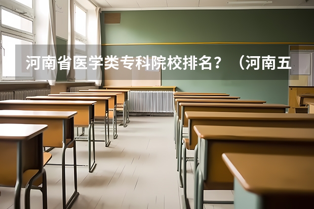 河南省医学类专科院校排名？（河南五大医专排名）