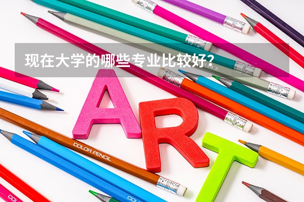 现在大学的哪些专业比较好?