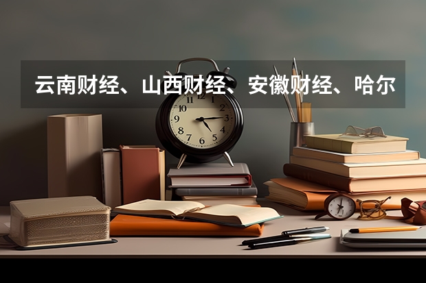 云南财经、山西财经、安徽财经、哈尔滨商业大学哪个会计专业比较好？