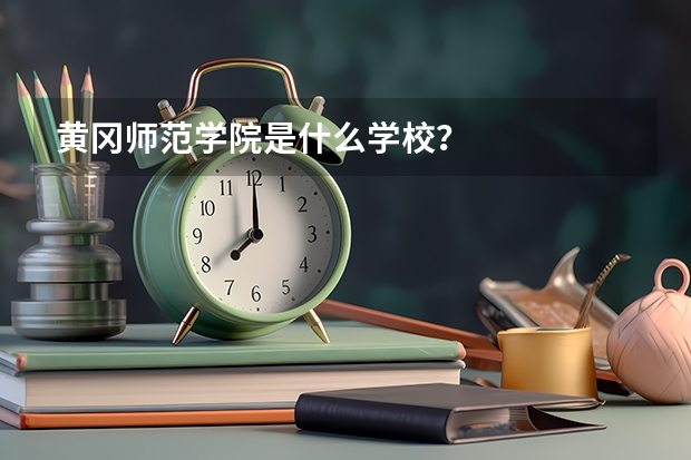 黄冈师范学院是什么学校？