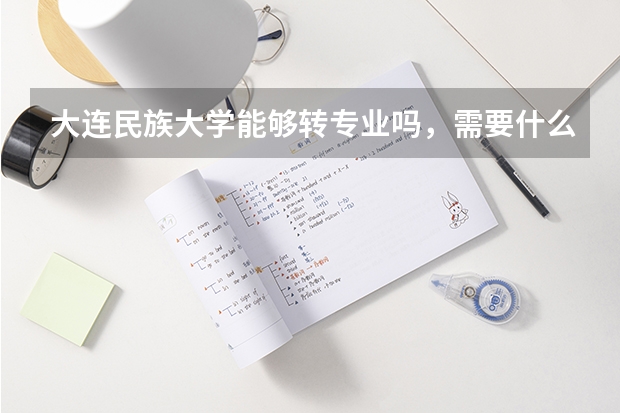 大连民族大学能够转专业吗,需要什么条件呢