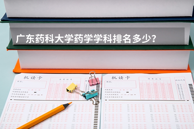 广东药科大学药学学科排名多少？