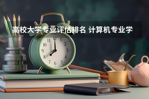 高校大学专业评估排名 计算机专业学科评估排名