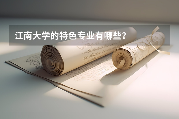 江南大学的特色专业有哪些？