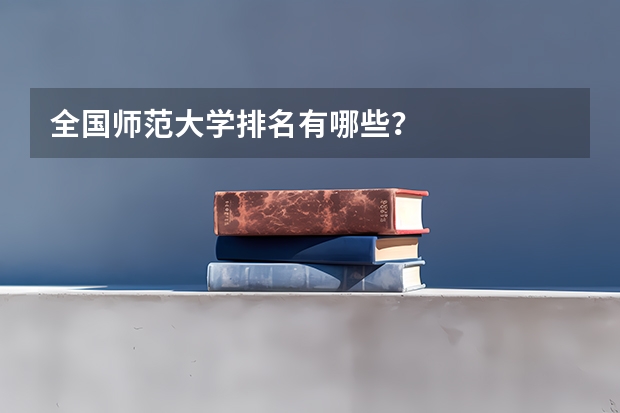 全国师范大学排名有哪些？