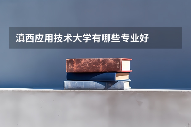 滇西应用技术大学有哪些专业好