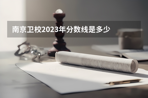 南京卫校2023年分数线是多少