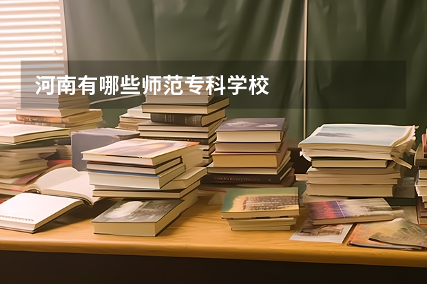 河南有哪些师范专科学校