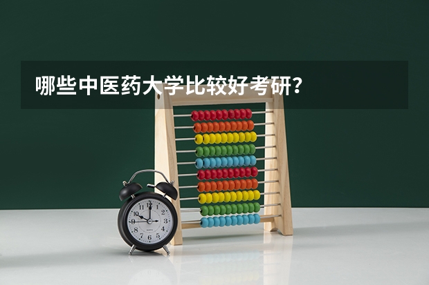 哪些中医药大学比较好考研？