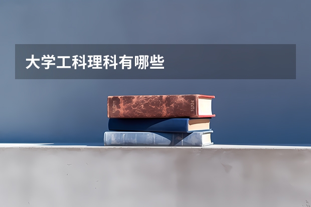 大学工科理科有哪些