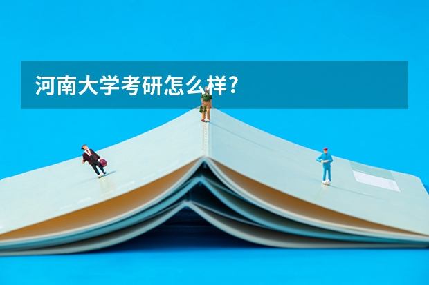 河南大学考研怎么样?