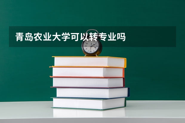 青岛农业大学可以转专业吗