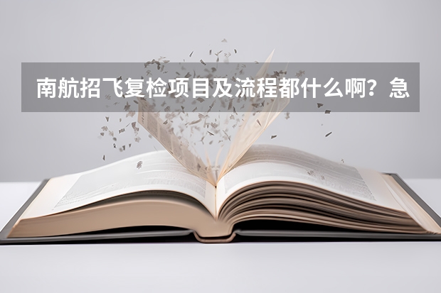 南航招飞复检项目及流程都什么啊？急！！！谢谢！！！