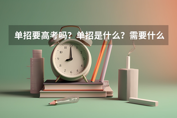 单招要高考吗？单招是什么？需要什么条件