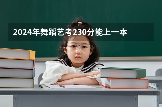 2024年舞蹈艺考230分能上一本吗