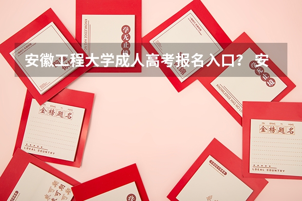 安徽工程大学成人高考报名入口? 安徽科技学院成人高考报名入口?