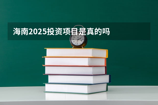 海南2025投资项目是真的吗