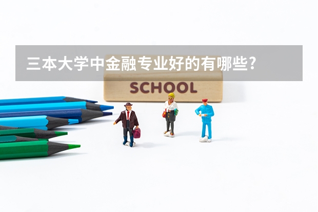 三本大学中金融专业好的有哪些?