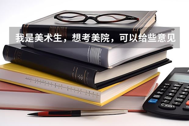 我是美术生，想考美院，可以给些意见吗？