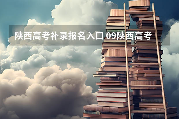 陕西高考补录报名入口 09陕西高考一本大学补录的名单