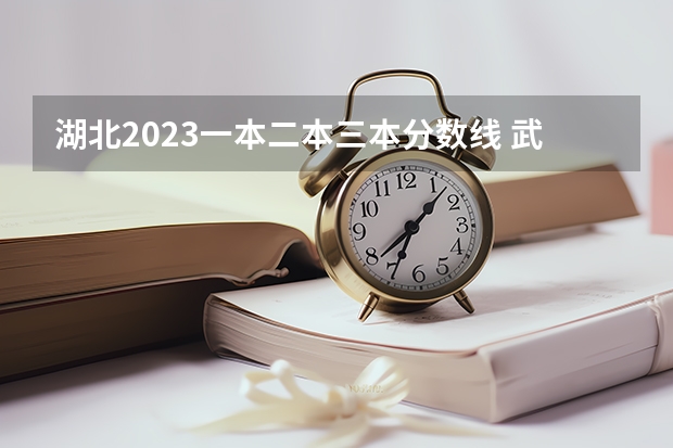 湖北2023一本二本三本分数线 武汉去年所有三本大学录取分数线