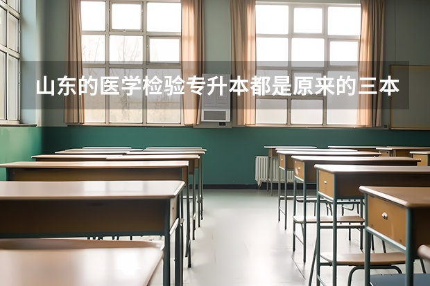 山东的医学检验专升本都是原来的三本且是私立学校吗